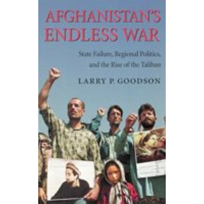 afghanistan’s endless war: state failure, regional politics, and the rise of the taliban