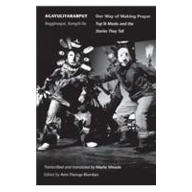 agayuliyararput/our way of making prayer: kegginaqut, kangiit-llu/yup’ik masks and the stories they tell