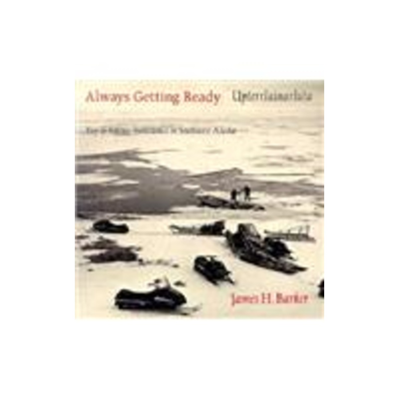 always getting ready / upterrlainarluta: yup’ik eskimo subsistence in southwest alaska
