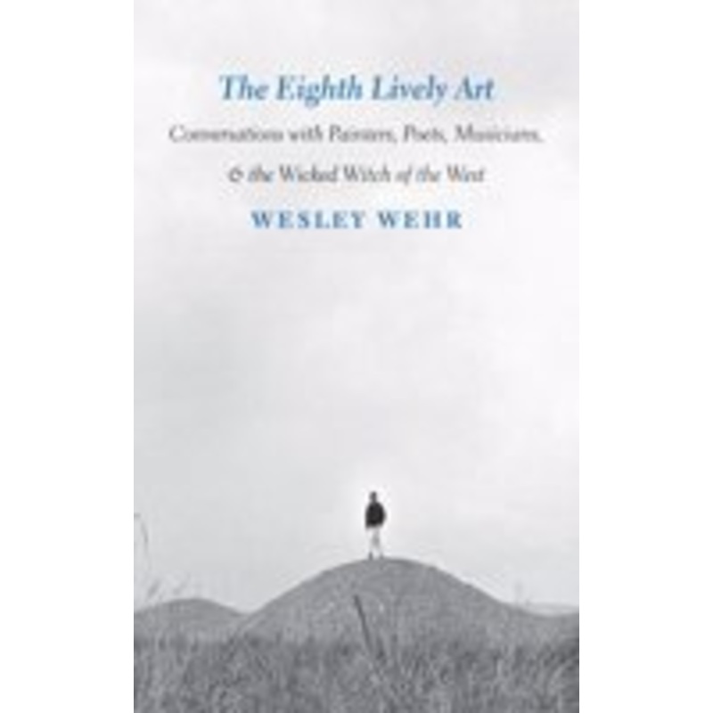 eighth lively art: conversations with painters, poets, musicians, and the wicked witch of the west