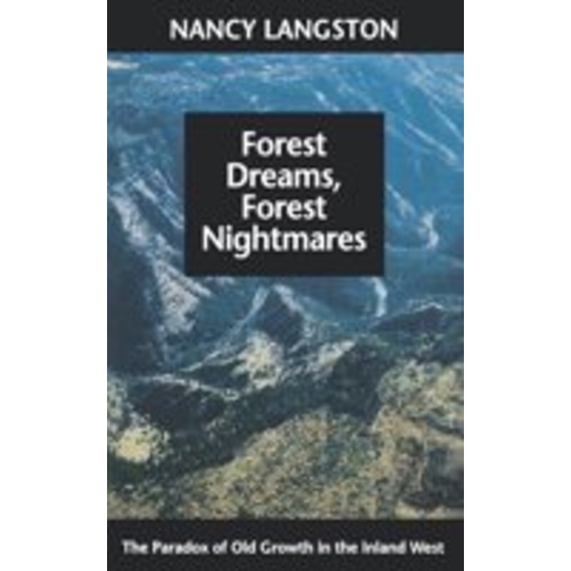 forest dreams, forest nightmares: the paradox of old growth in the inland west
