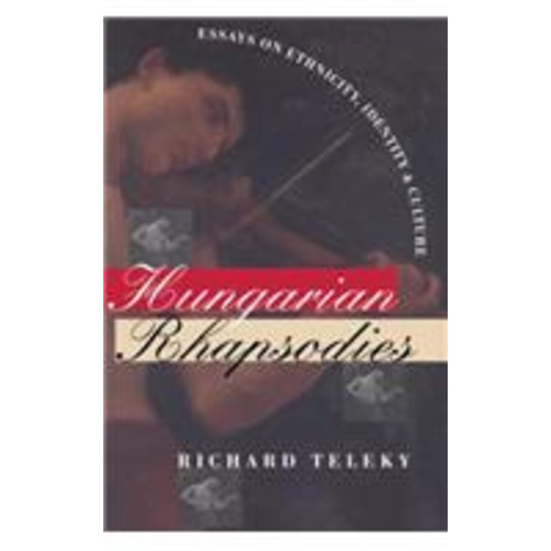 hungarian rhapsodies: essays on ethnicity, identity, and culture