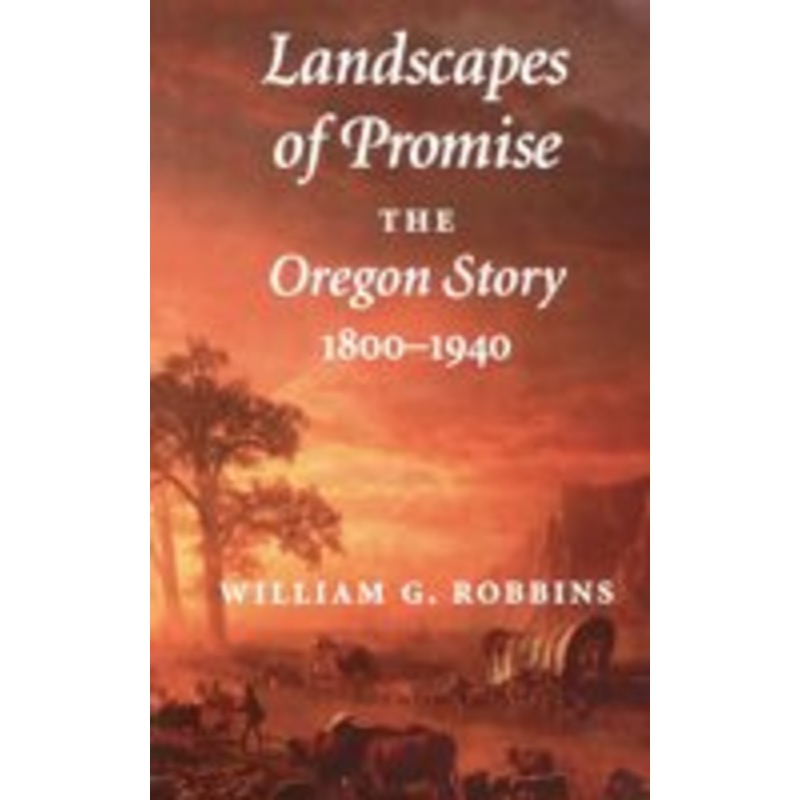 landscapes of promise: the oregon story, 1800-1940