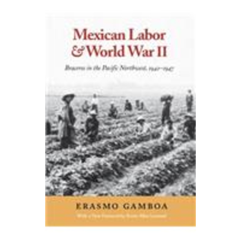 mexican labor and world war ii: braceros in the pacific northwest, 1942-1947