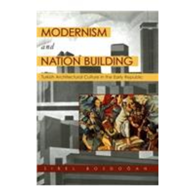 modernism and nation building: turkish architectural culture in the early republic