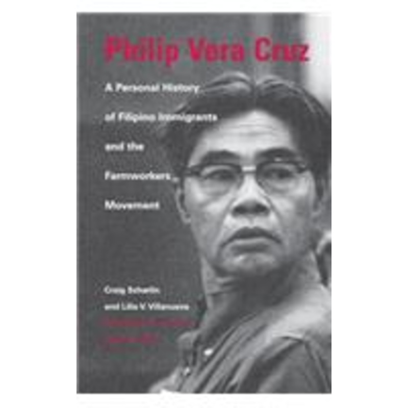 philip vera cruz: a personal history of filipino immigrants and the farmworkers movement