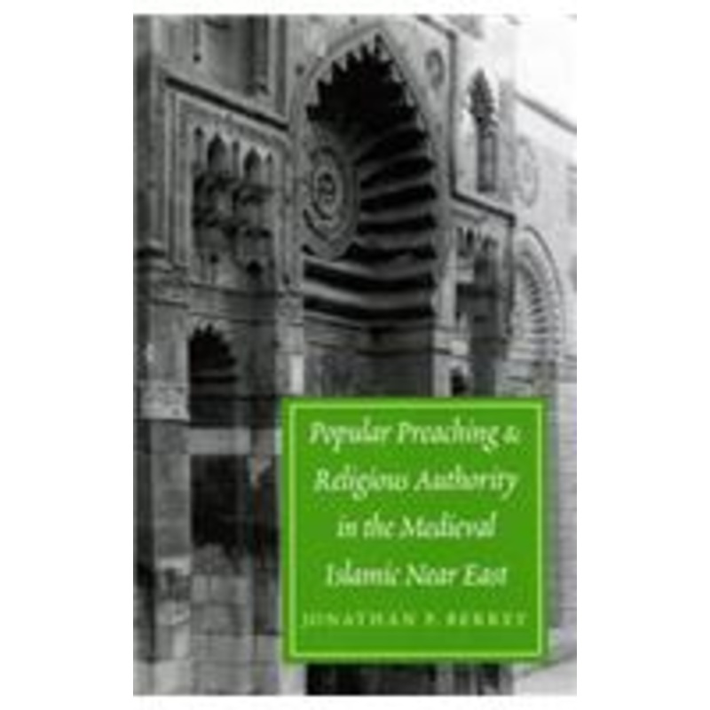 popular preaching and religious authority in the medieval islamic near east