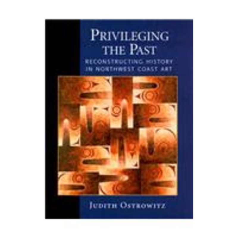 privileging the past: reconstructing history in northwest coast art