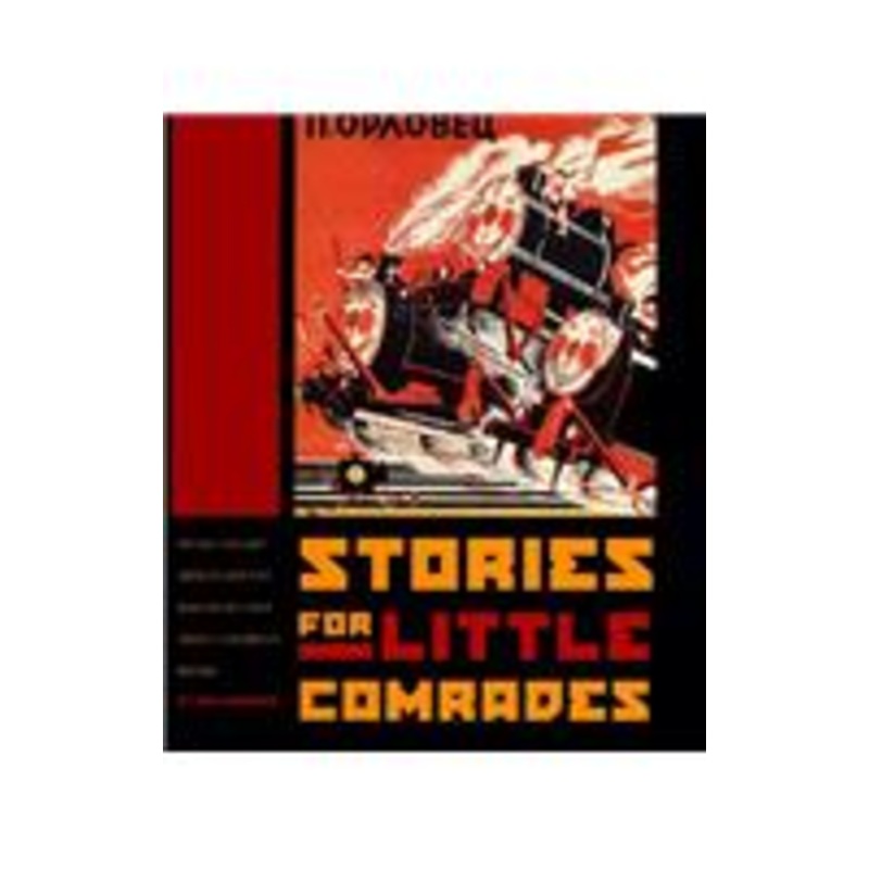 stories for little comrades: revolutionary artists and the making of early soviet children’s books