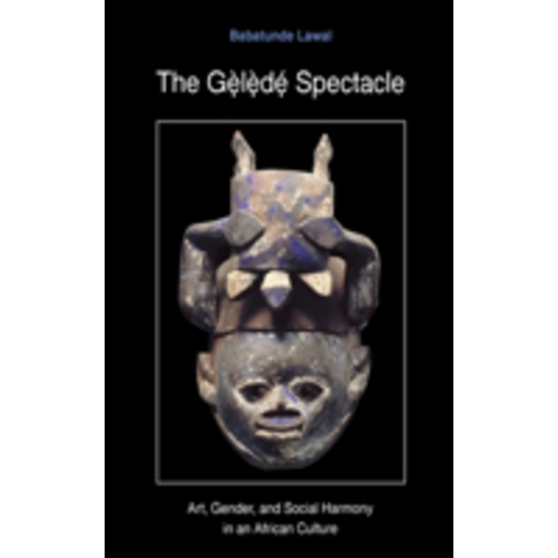 the gelede spectacle: art, gender, and social harmony in an african culture
