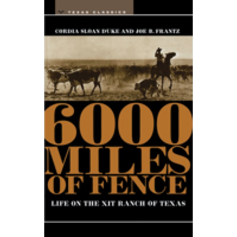 6000 miles of fence: life on the xit ranch of texas