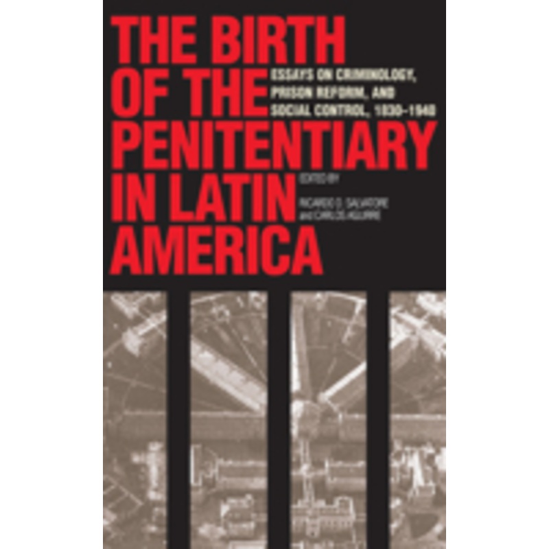 birth of the penitentiary in latin america: essays on criminology, prison reform, and social control, 1830-1940