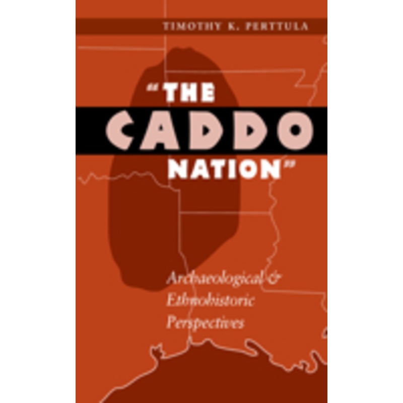 caddo nation: archaeological and ethnohistoric perspectives