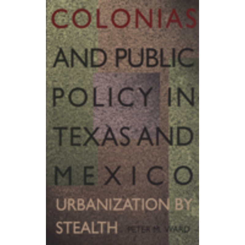 colonias and public policy in texas and mexico: urbanization by stealth