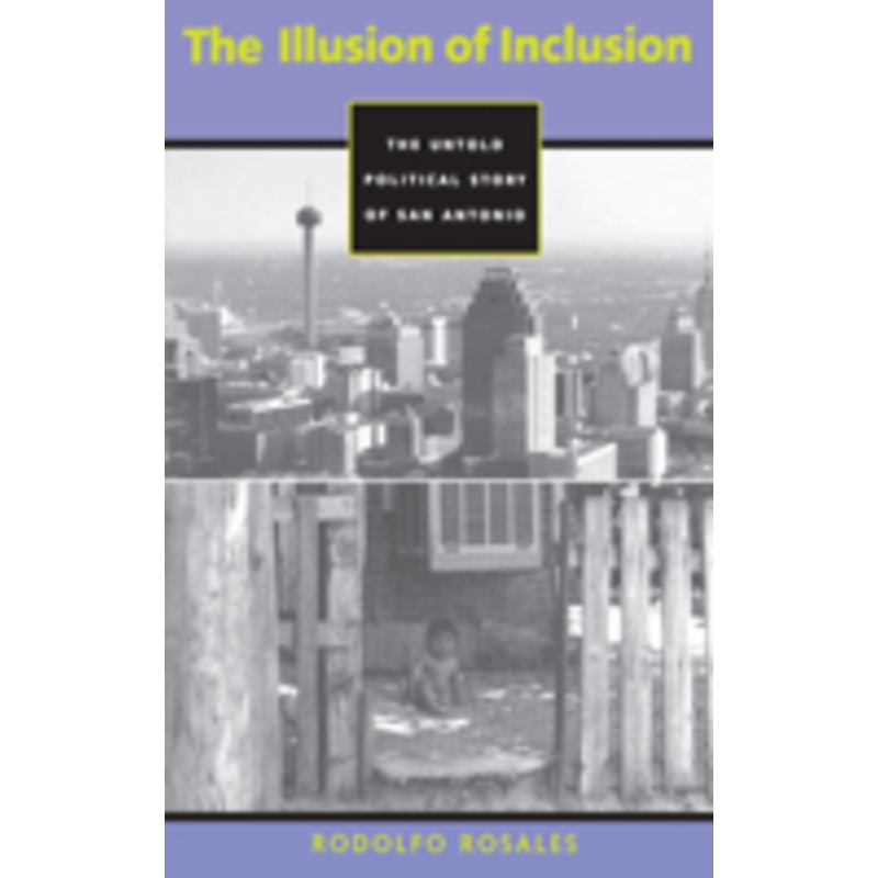 illusion of inclusion: the untold political story of san antonio