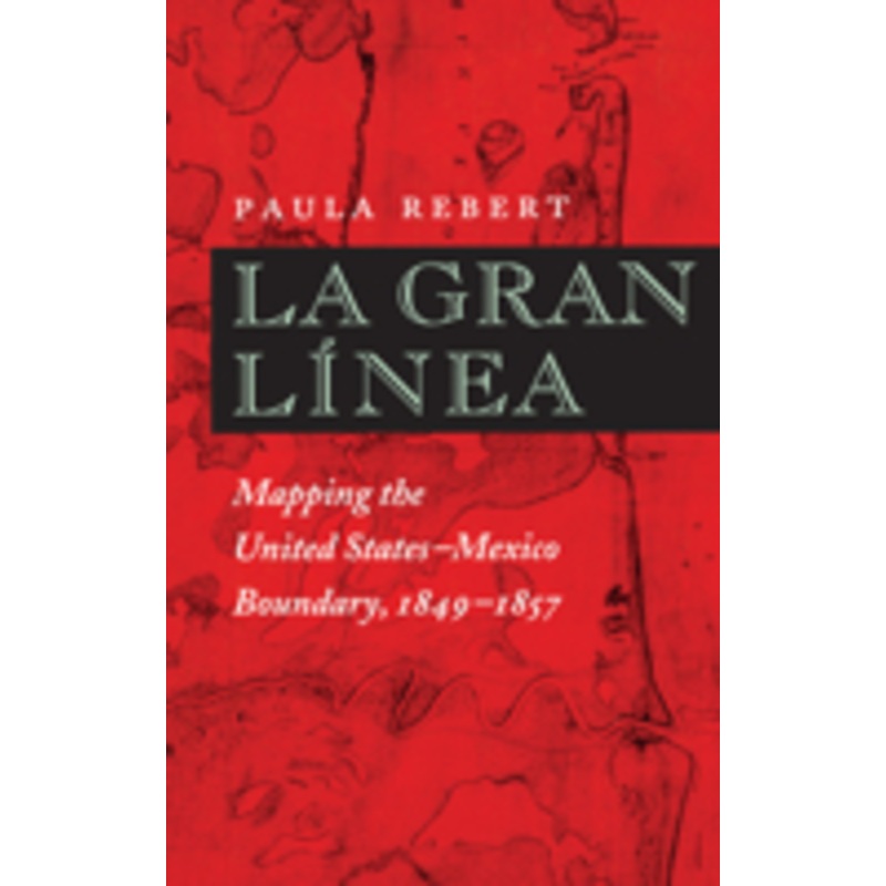 la gran lnea: mapping the united states-mexico boundary, 1849-1857