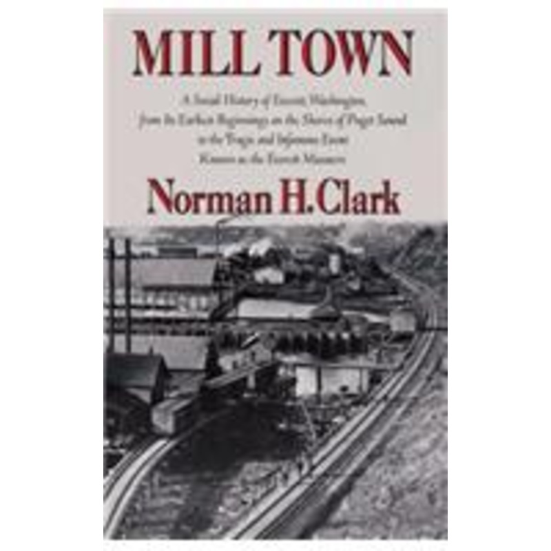 mill town: a social history of everett, washington, from its earliest beginnings on the shores of puget sound to the tragic and infamous event known as the eve