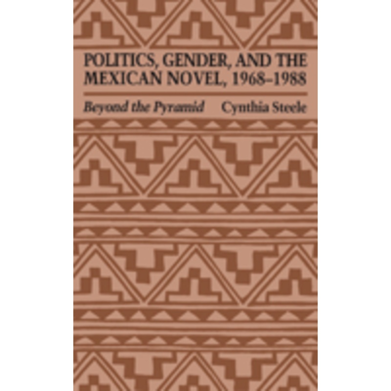 politics, gender, and the mexican novel, 1968-1988: beyond the pyramid