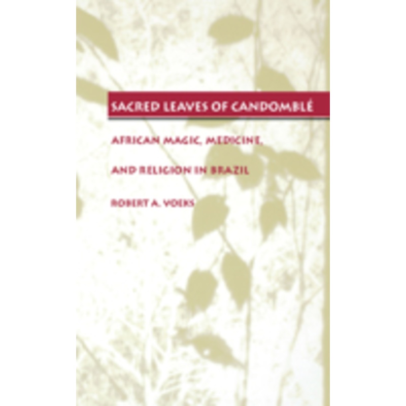 sacred leaves of candombl: african magic, medicine, and religion in brazil