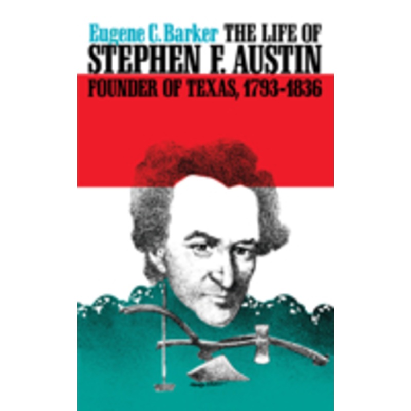 the life of stephen f. austin, founder of texas, 1793-1836: a chapter in the westward movement of the anglo-american people