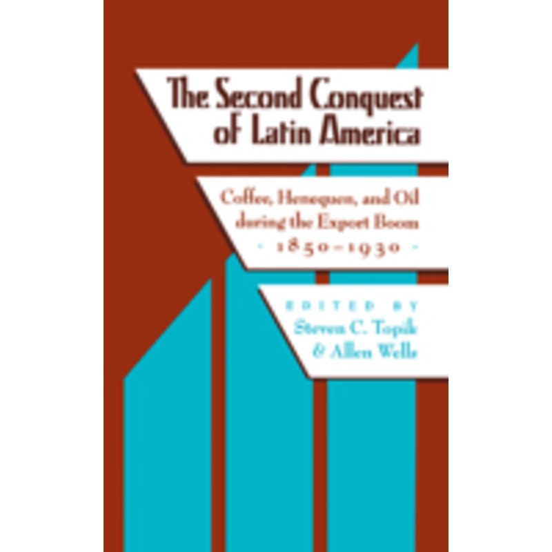 the second conquest of latin america: coffee, henequen, and oil during the export boom, 1850-1930