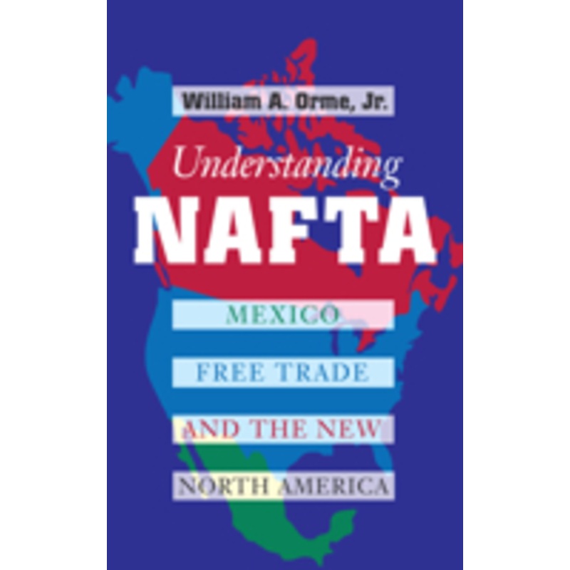 understanding nafta: mexico, free trade, and the new north america