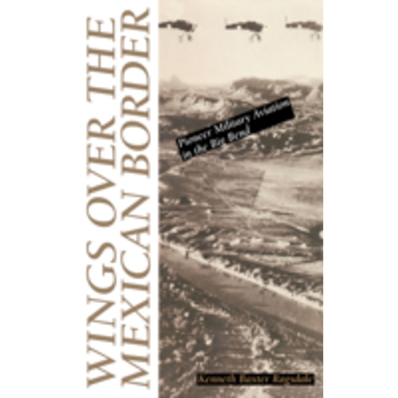 wings over the mexican border: pioneer military aviation in the big bend