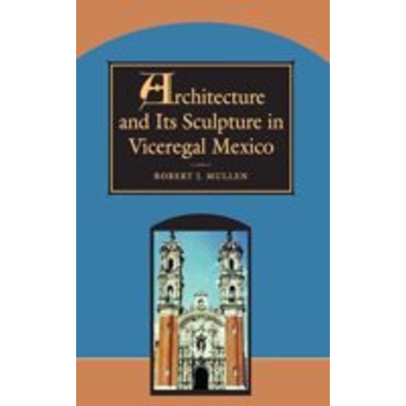architecture and its sculpture in viceregal mexico