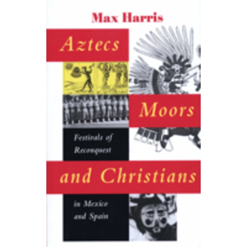 aztecs, moors, and christians: festivals of reconquest in mexico and spain