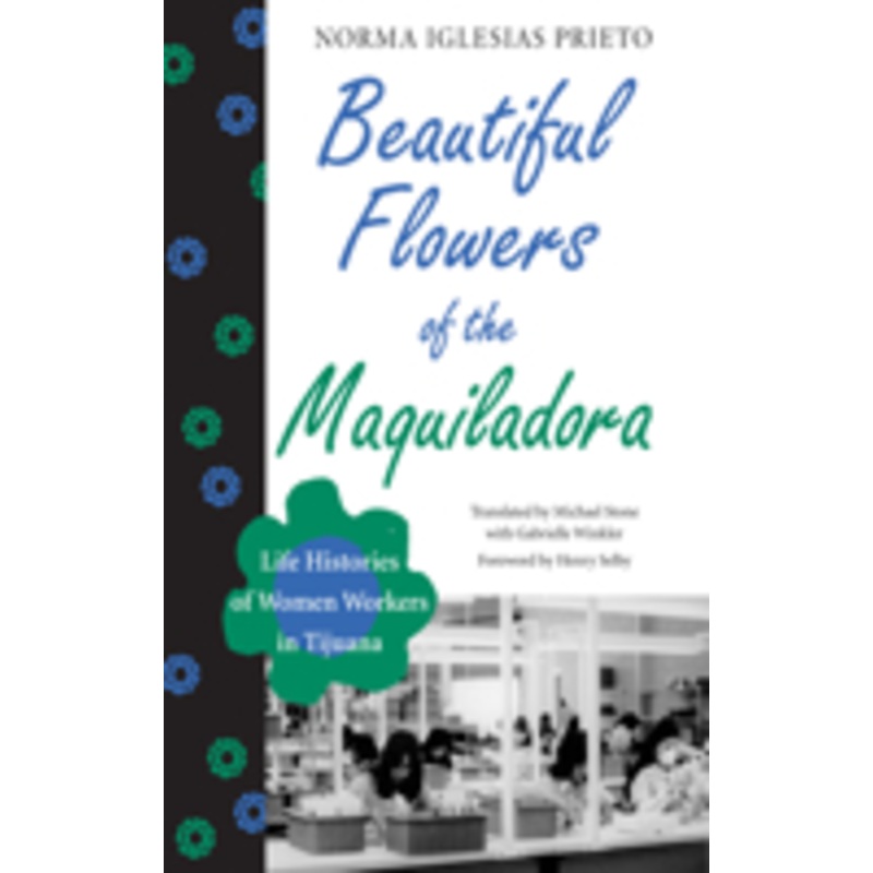 beautiful flowers of the maquiladora: life histories of women workers in tijuana