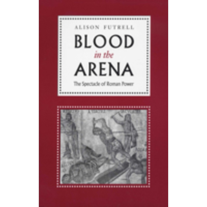 blood in the arena: the spectacle of roman power