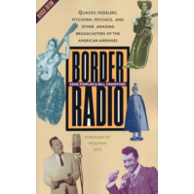 border radio: quacks, yodelers, pitchmen, psychics, and other amazing broadcasters of the american airwaves, revised edition