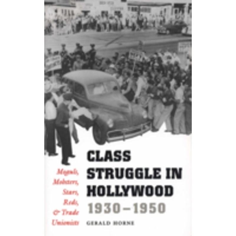 class struggle in hollywood, 1930-1950: moguls, mobsters, stars, reds, and trade unionists