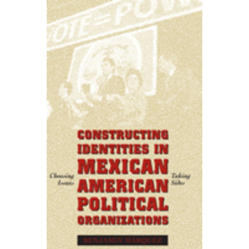 constructing identities in mexican-american political organizations: choosing issues, taking sides
