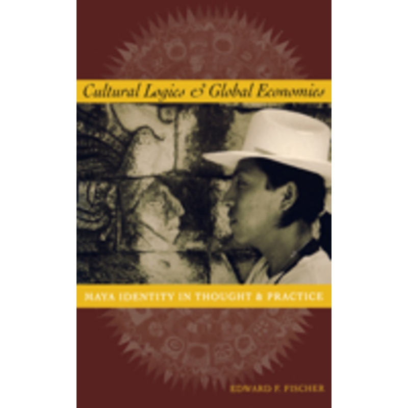 cultural logics and global economies: maya identity in thought and practice
