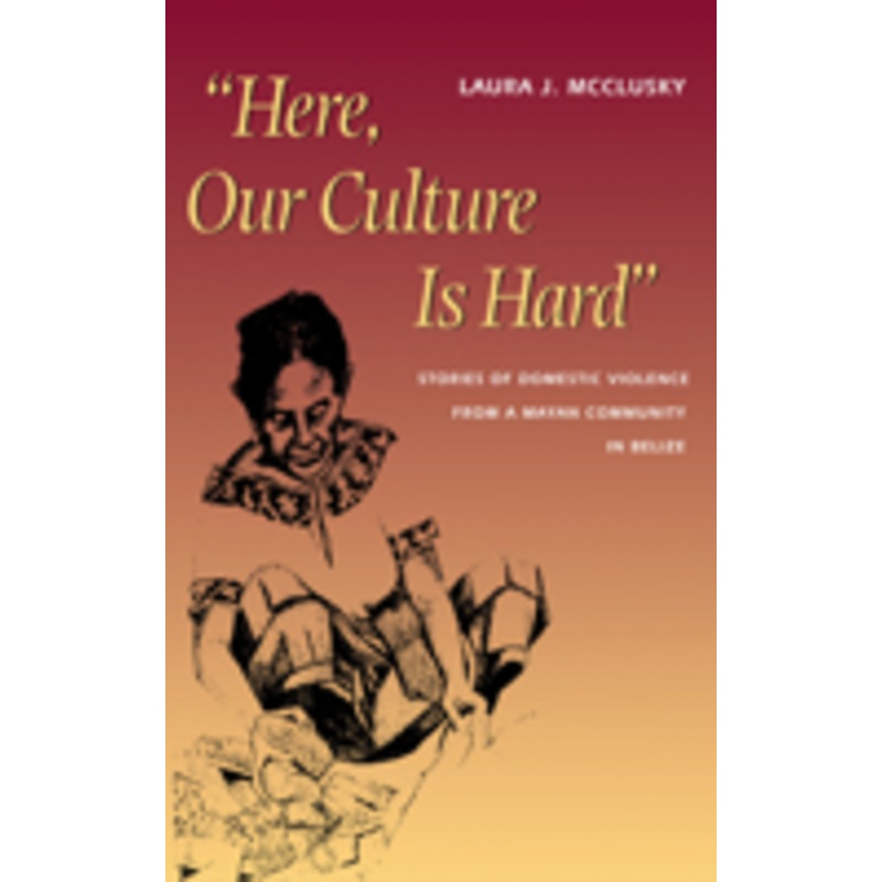 here, our culture is hard: stories of domestic violence from a mayan community in belize