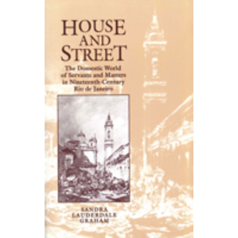house and street: the domestic world of servants and masters in nineteenth-century rio de janeiro