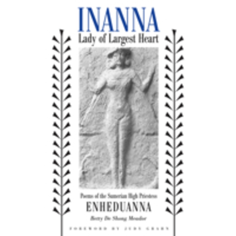 inanna, lady of largest heart: poems of the sumerian high priestess enheduanna