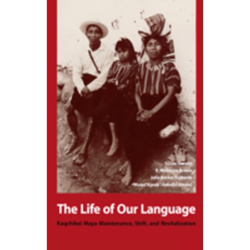 life of our language: kaqchikel maya maintenance, shift, and revitalization