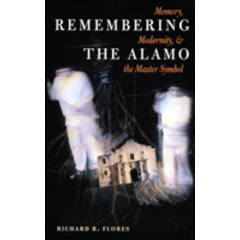 remembering the alamo: memory, modernity, and the master symbol