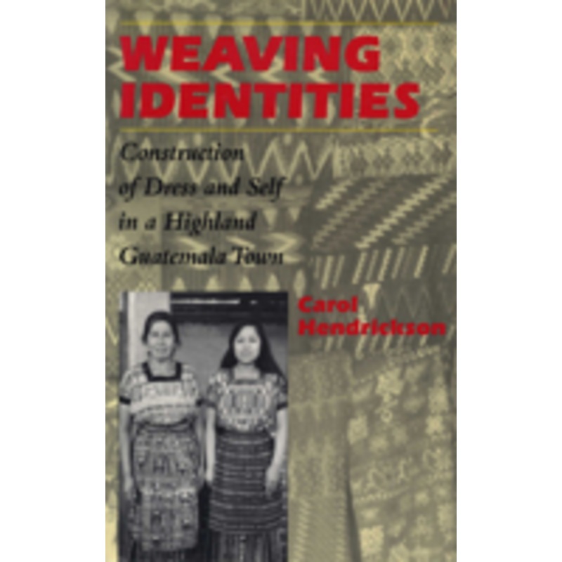 weaving identities: construction of dress and self in a highland guatemala town