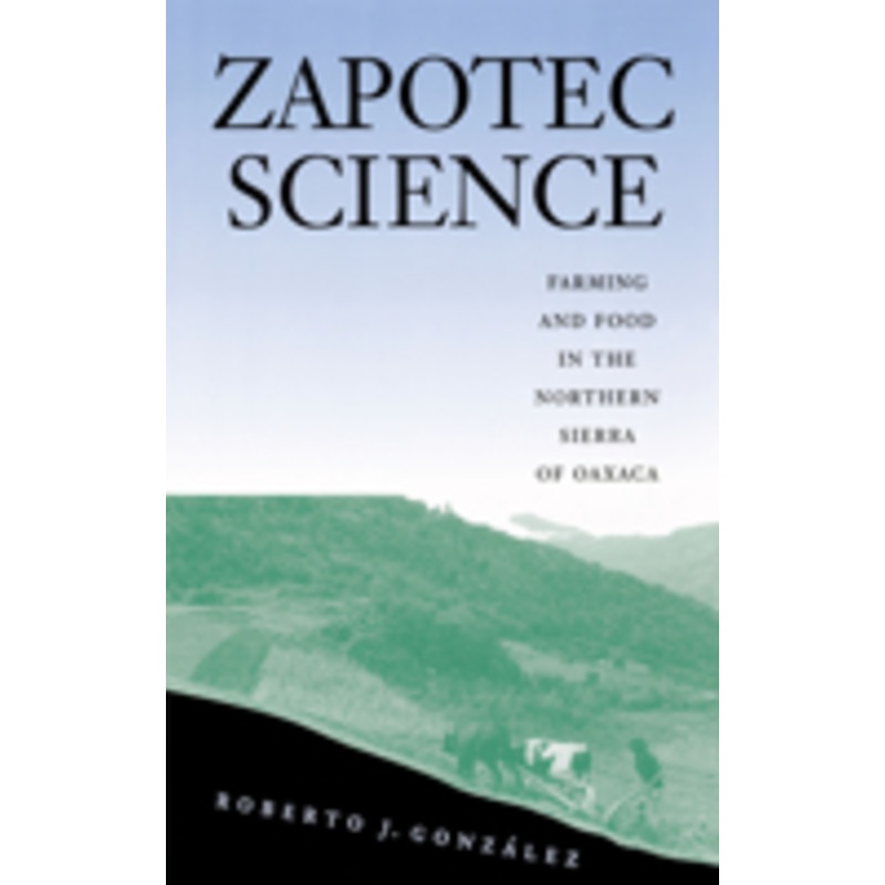 zapotec science: farming and food in the northern sierra of oaxaca