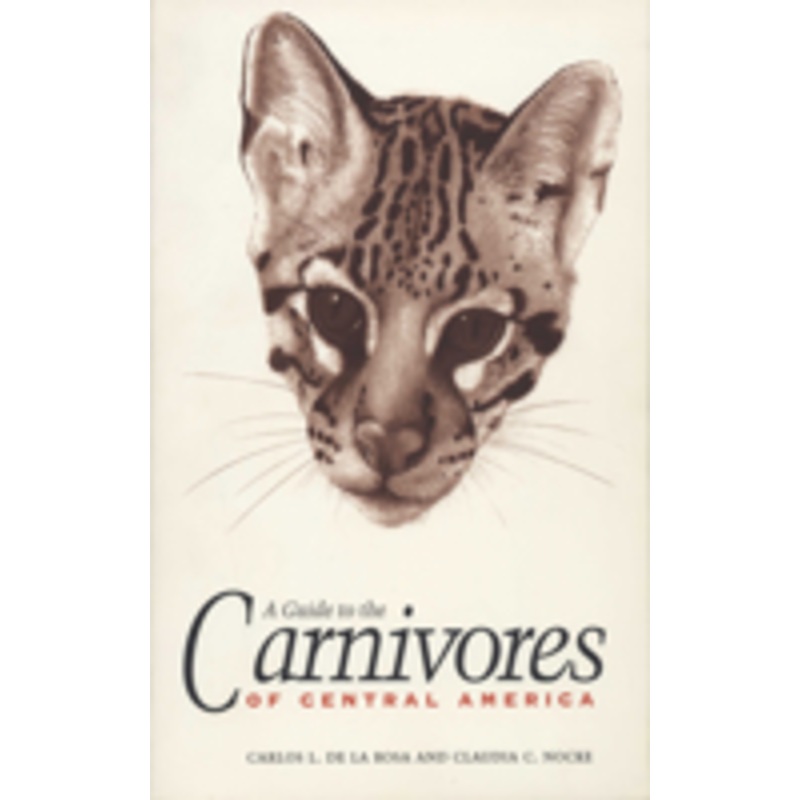 a guide to the carnivores of central america: natural history, ecology, and conservation