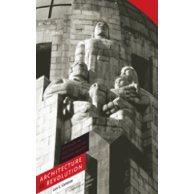 architecture as revolution: episodes in the history of modern mexico