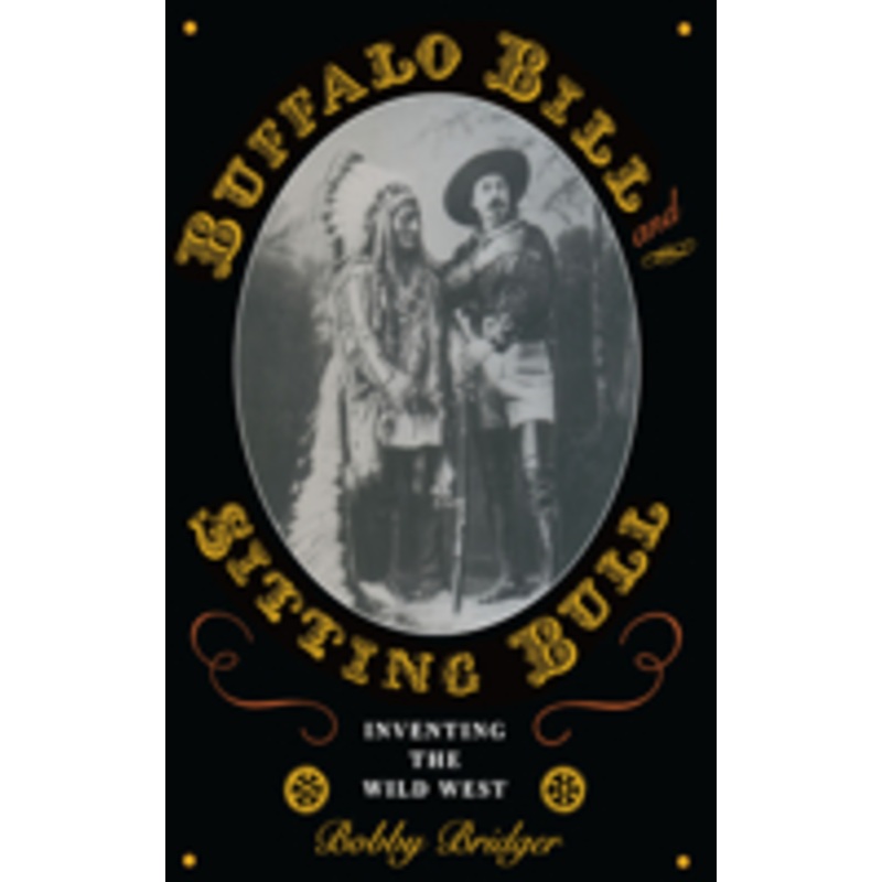 buffalo bill and sitting bull: inventing the wild west