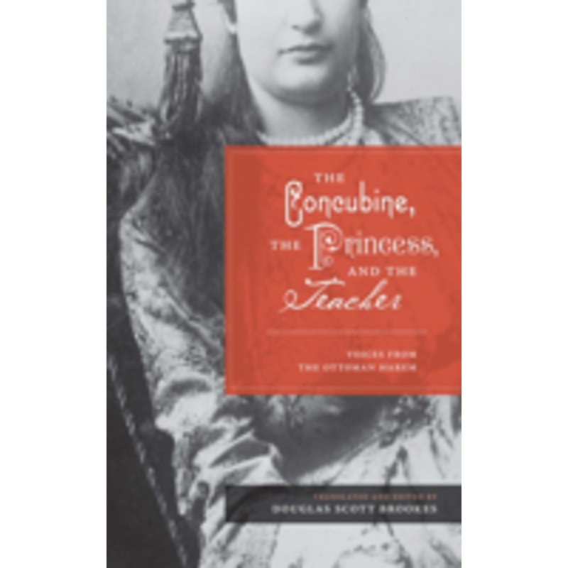 concubine, the princess, and the teacher: voices from the ottoman harem