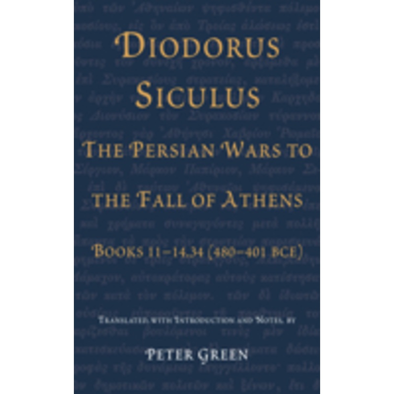 diodorus siculus, the persian wars to the fall of athens: books 11-14.34 (480-401 bce)