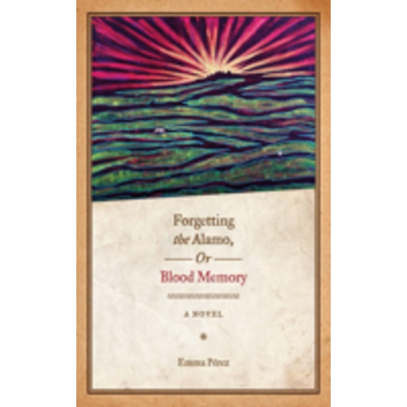 forgetting the alamo, or, blood memory: a novel