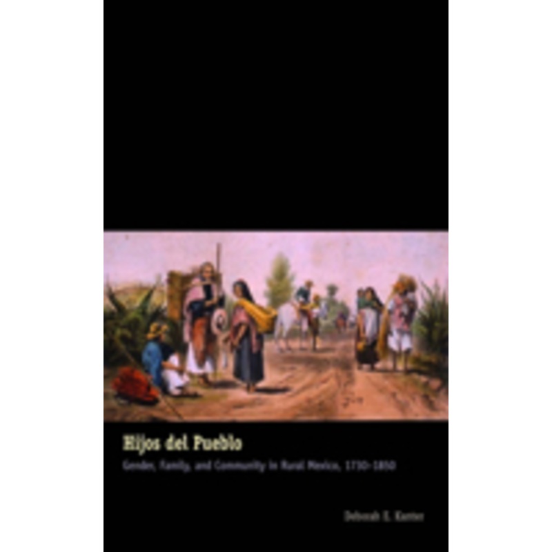 hijos del pueblo: gender, family, and community in rural mexico, 1730-1850
