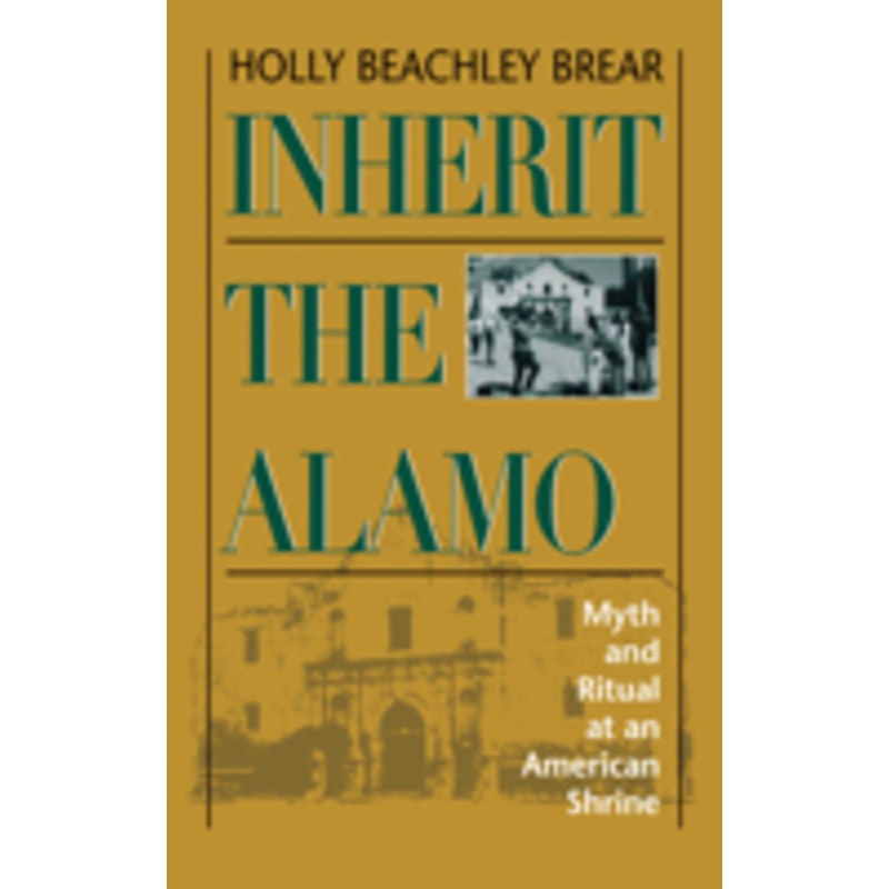 inherit the alamo: myth and ritual at an american shrine